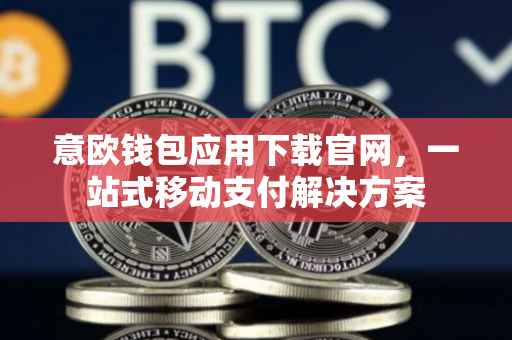 意欧钱包应用下载官网，一站式移动支付解决方案