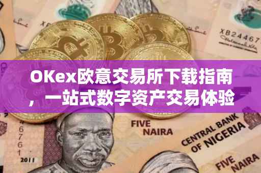 OKex欧意交易所下载指南，一站式数字资产交易体验