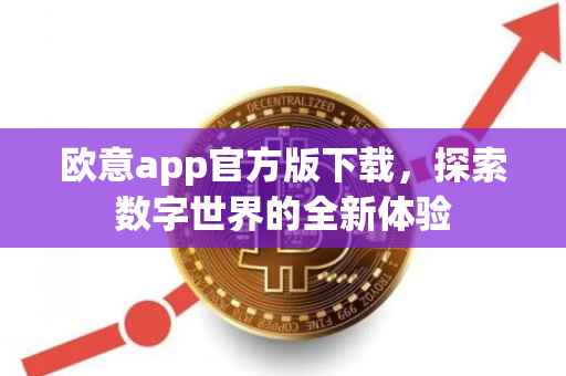 欧意app官方版下载，探索数字世界的全新体验