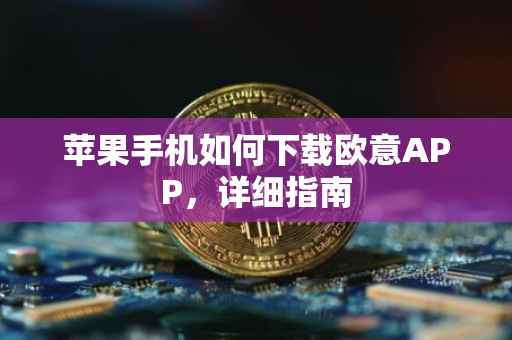 苹果手机如何下载欧意APP，详细指南