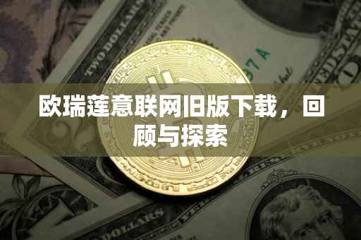 欧瑞莲意联网旧版下载，回顾与探索