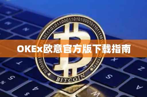 OKEx欧意官方版下载指南