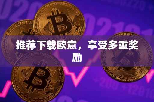 推荐下载欧意，享受多重奖励