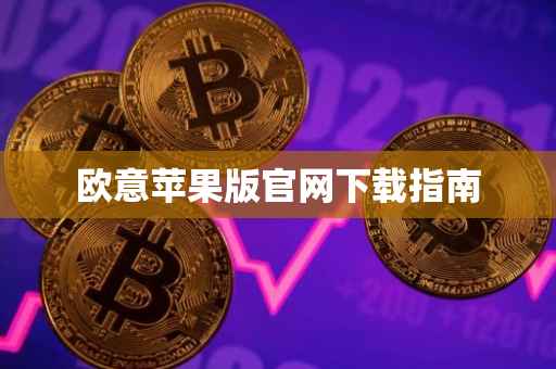 欧意苹果版官网下载指南