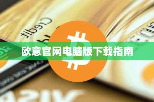 欧意官网电脑版下载指南