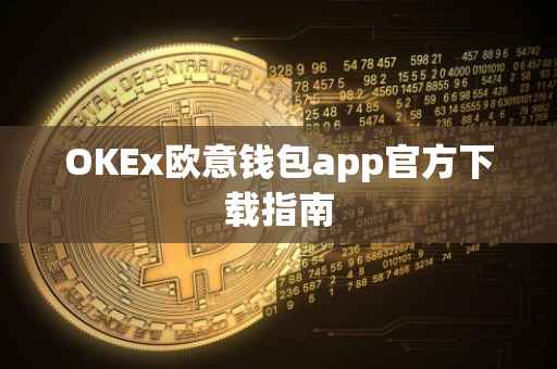 OKEx欧意钱包app官方下载指南