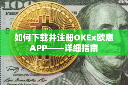 如何下载并注册OKEx欧意APP——详细指南