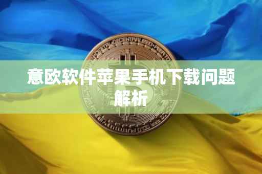 意欧软件苹果手机下载问题解析