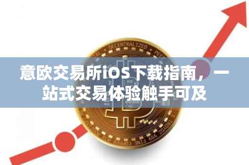 意欧交易所iOS下载指南，一站式交易体验触手可及