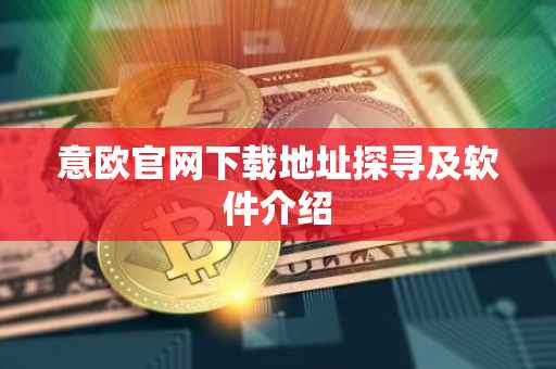 意欧官网下载地址探寻及软件介绍
