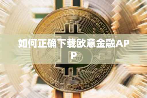 如何正确下载欧意金融APP