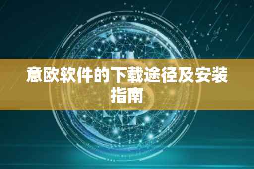 意欧软件的下载途径及安装指南