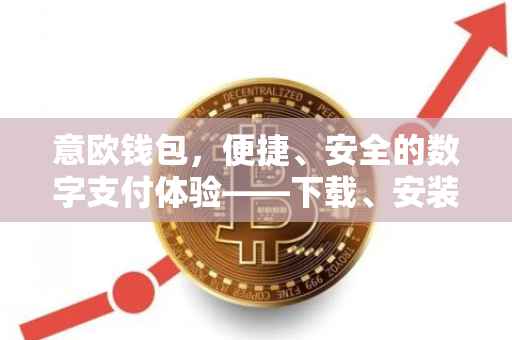 意欧钱包，便捷、安全的数字支付体验——下载、安装与使用的全方位指南