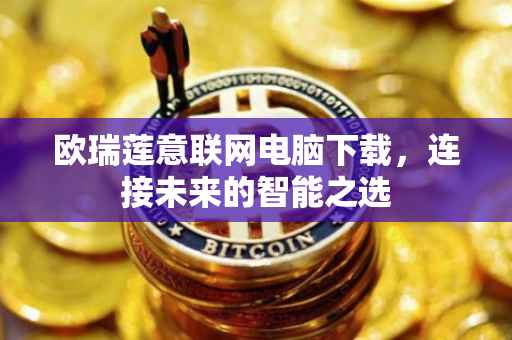 欧瑞莲意联网电脑下载，连接未来的智能之选