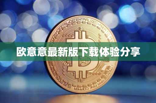 欧意意最新版下载体验分享
