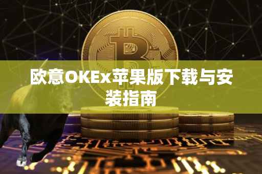 欧意OKEx苹果版下载与安装指南