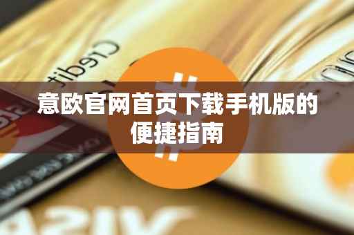 意欧官网首页下载手机版的便捷指南