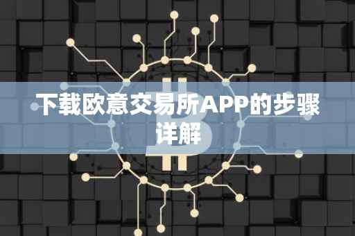下载欧意交易所APP的步骤详解