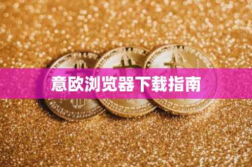 意欧浏览器下载指南