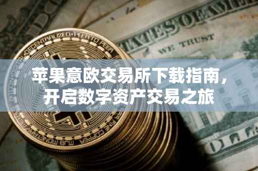 苹果意欧交易所下载指南，开启数字资产交易之旅