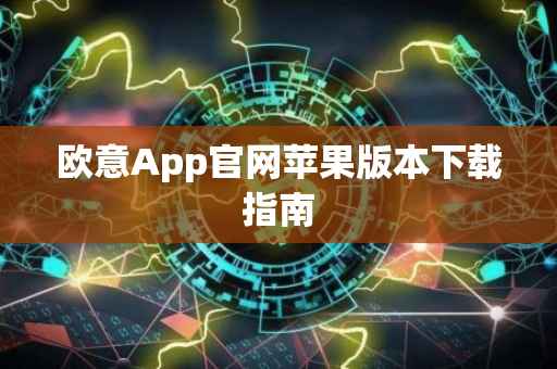 欧意App官网苹果版本下载指南