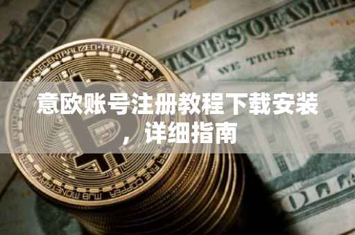 意欧账号注册教程下载安装，详细指南