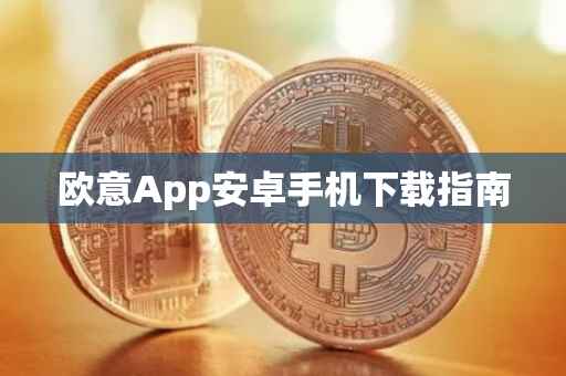 欧意App安卓手机下载指南