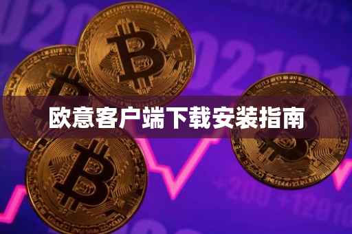 欧意客户端下载安装指南