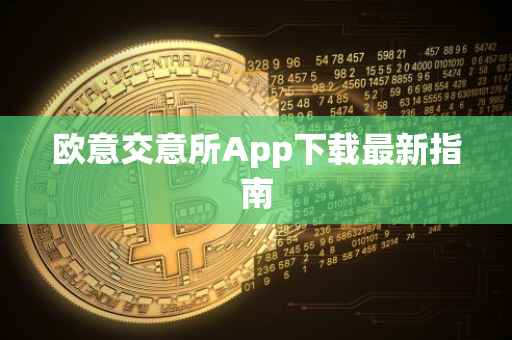 欧意交意所App下载最新指南