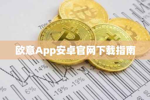 欧意App安卓官网下载指南