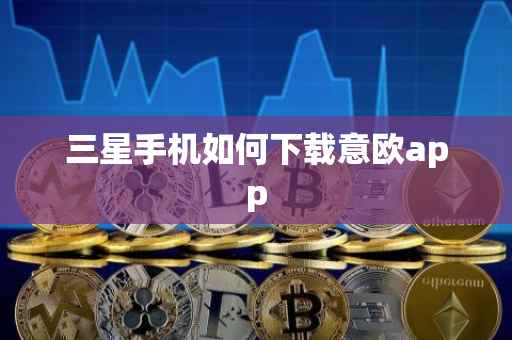 三星手机如何下载意欧app