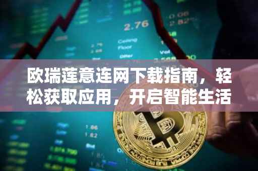 欧瑞莲意连网下载指南，轻松获取应用，开启智能生活