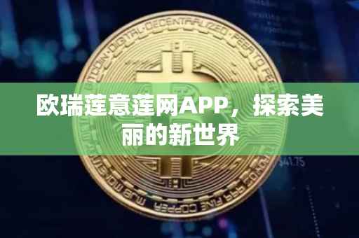 欧瑞莲意莲网APP，探索美丽的新世界