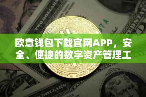 欧意钱包下载官网APP，安全、便捷的数字资产管理工具