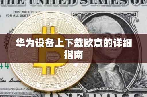 华为设备上下载欧意的详细指南