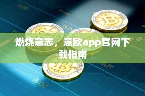 燃烧意志，意欧app官网下载指南