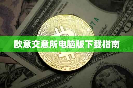 欧意交意所电脑版下载指南