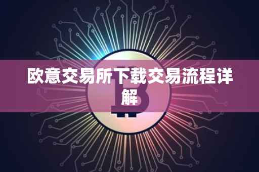欧意交易所下载交易流程详解