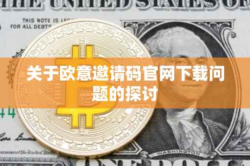关于欧意邀请码官网下载问题的探讨