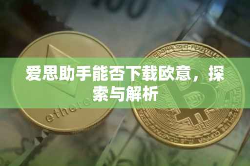 爱思助手能否下载欧意，探索与解析