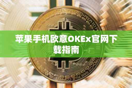 苹果手机欧意OKEx官网下载指南