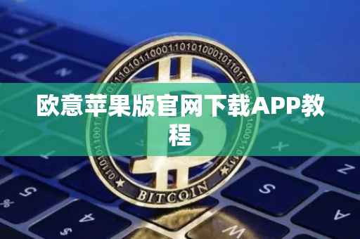 欧意苹果版官网下载APP教程
