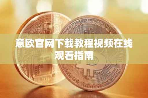 意欧官网下载教程视频在线观看指南