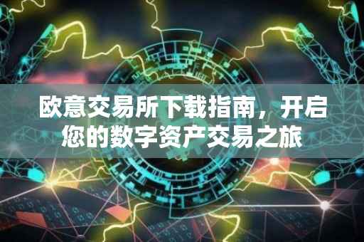 欧意交易所下载指南，开启您的数字资产交易之旅
