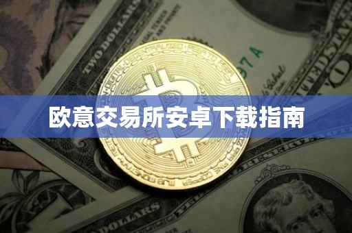 欧意交易所安卓下载指南