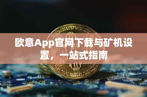 欧意App官网下载与矿机设置，一站式指南