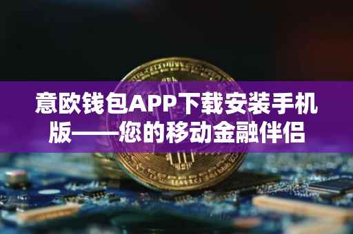 意欧钱包APP下载安装手机版——您的移动金融伴侣