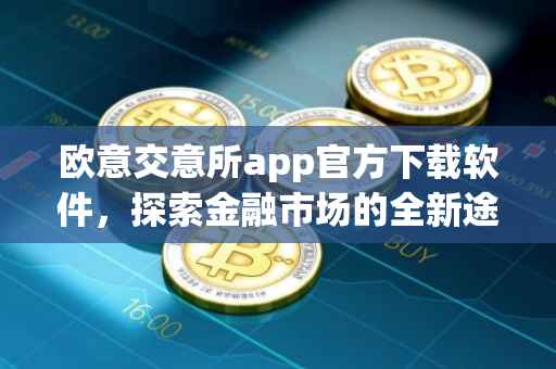 欧意交意所app官方下载软件，探索金融市场的全新途径