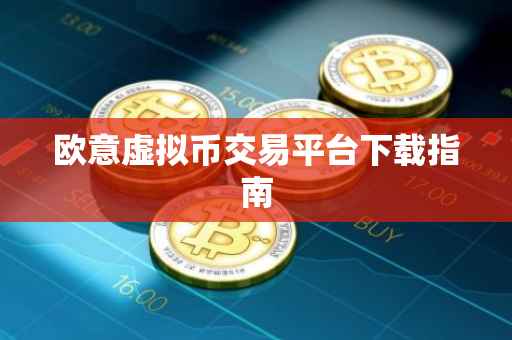 欧意虚拟币交易平台下载指南