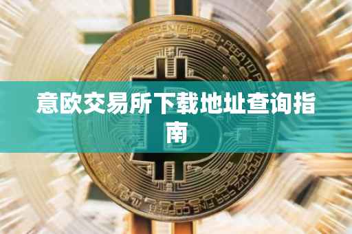 意欧交易所下载地址查询指南